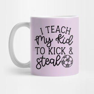 I Teach My Kid To Kick And Steal Soccer Mom Boys Girls Cute Funny Mug